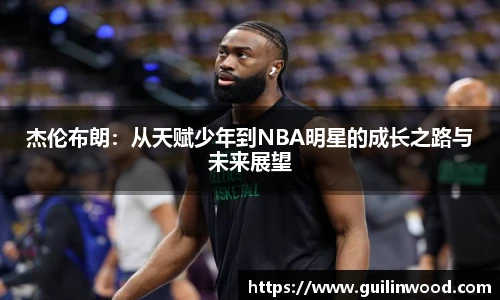 杰伦布朗：从天赋少年到NBA明星的成长之路与未来展望