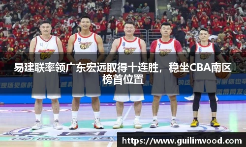 易建联率领广东宏远取得十连胜，稳坐CBA南区榜首位置