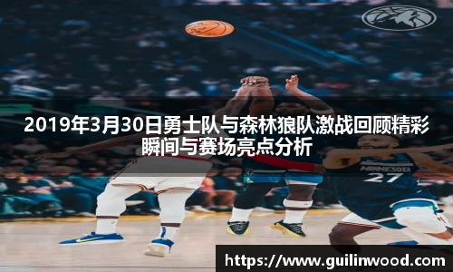 2019年3月30日勇士队与森林狼队激战回顾精彩瞬间与赛场亮点分析