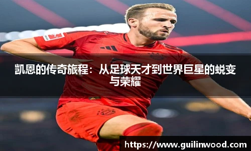 凯恩的传奇旅程：从足球天才到世界巨星的蜕变与荣耀