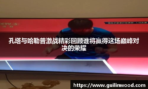 孔塔与哈勒普激战精彩回顾谁将赢得这场巅峰对决的荣耀