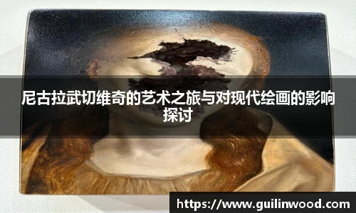 尼古拉武切维奇的艺术之旅与对现代绘画的影响探讨