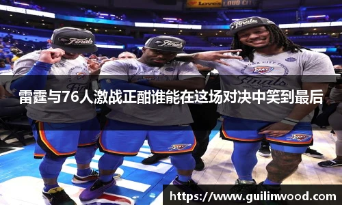 雷霆与76人激战正酣谁能在这场对决中笑到最后